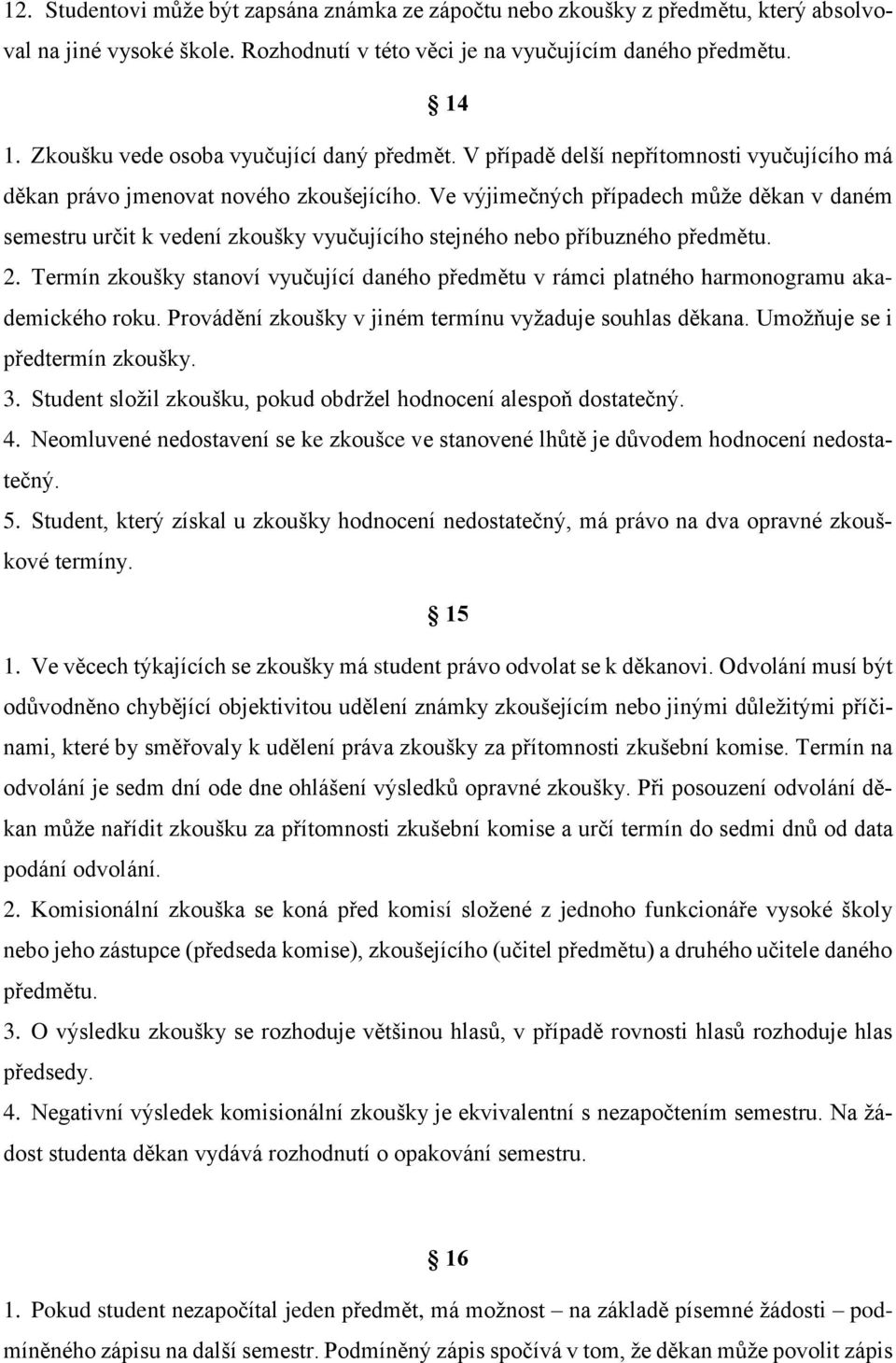 Ve výjimečných případech může děkan v daném semestru určit k vedení zkoušky vyučujícího stejného nebo příbuzného předmětu. 2.