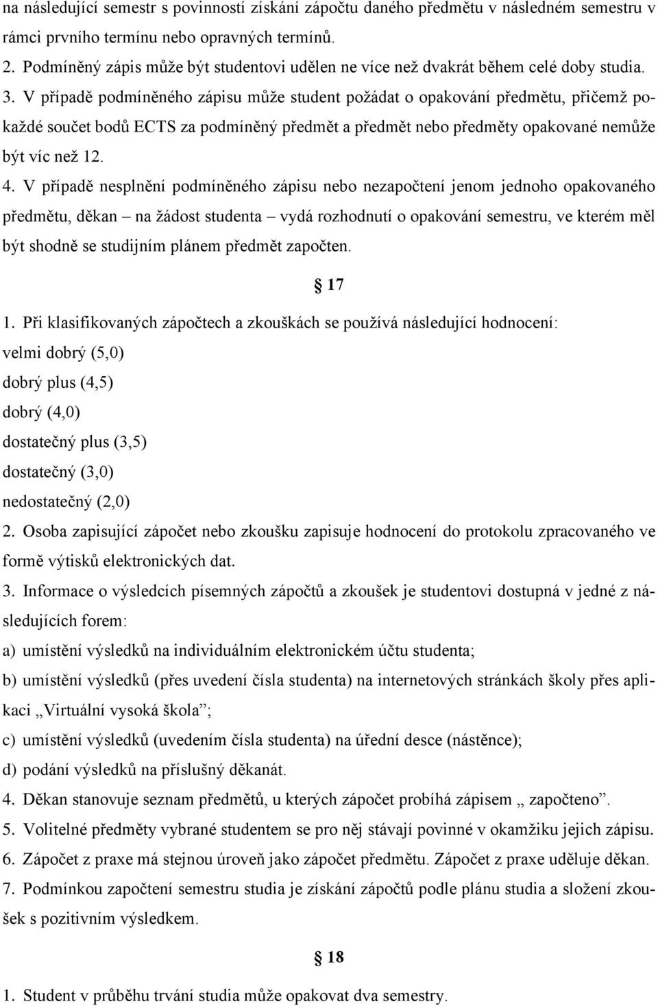 V případě podmíněného zápisu může student požádat o opakování předmětu, přičemž pokaždé součet bodů ECTS za podmíněný předmět a předmět nebo předměty opakované nemůže být víc než 12. 4.