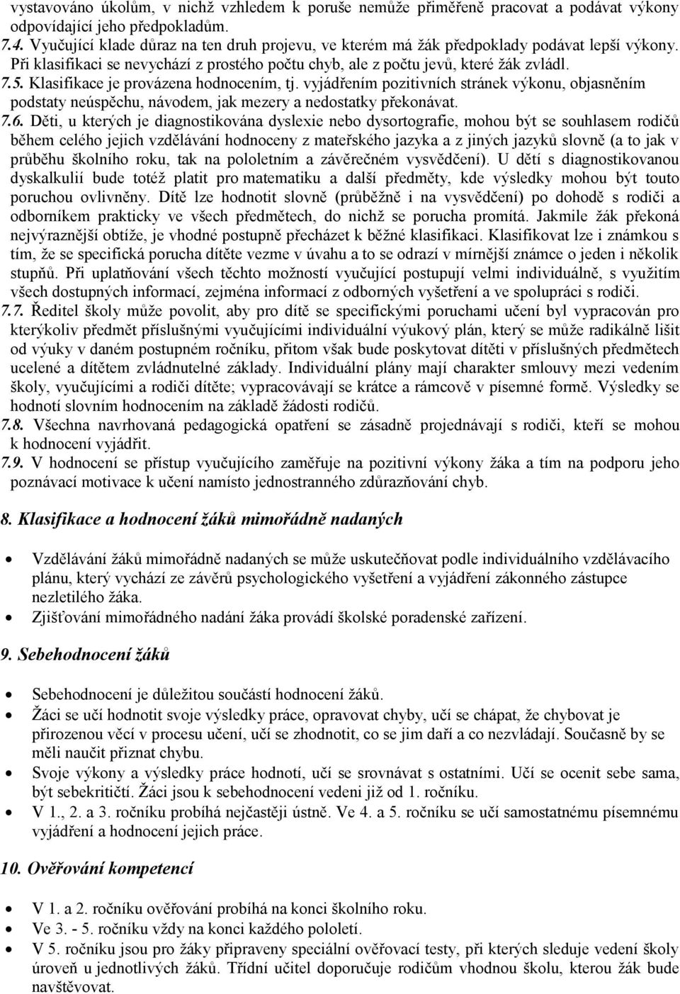 Klasifikace je provázena hodnocením, tj. vyjádřením pozitivních stránek výkonu, objasněním podstaty neúspěchu, návodem, jak mezery a nedostatky překonávat. 7.6.