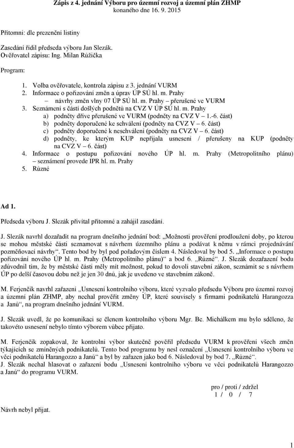 Seznámení s částí došlých podnětů na CVZ V ÚP SÚ hl. m. Prahy a) podněty dříve přerušené ve VURM (podněty na CVZ V 1.-6. část) b) podněty doporučené ke schválení (podněty na CVZ V 6.