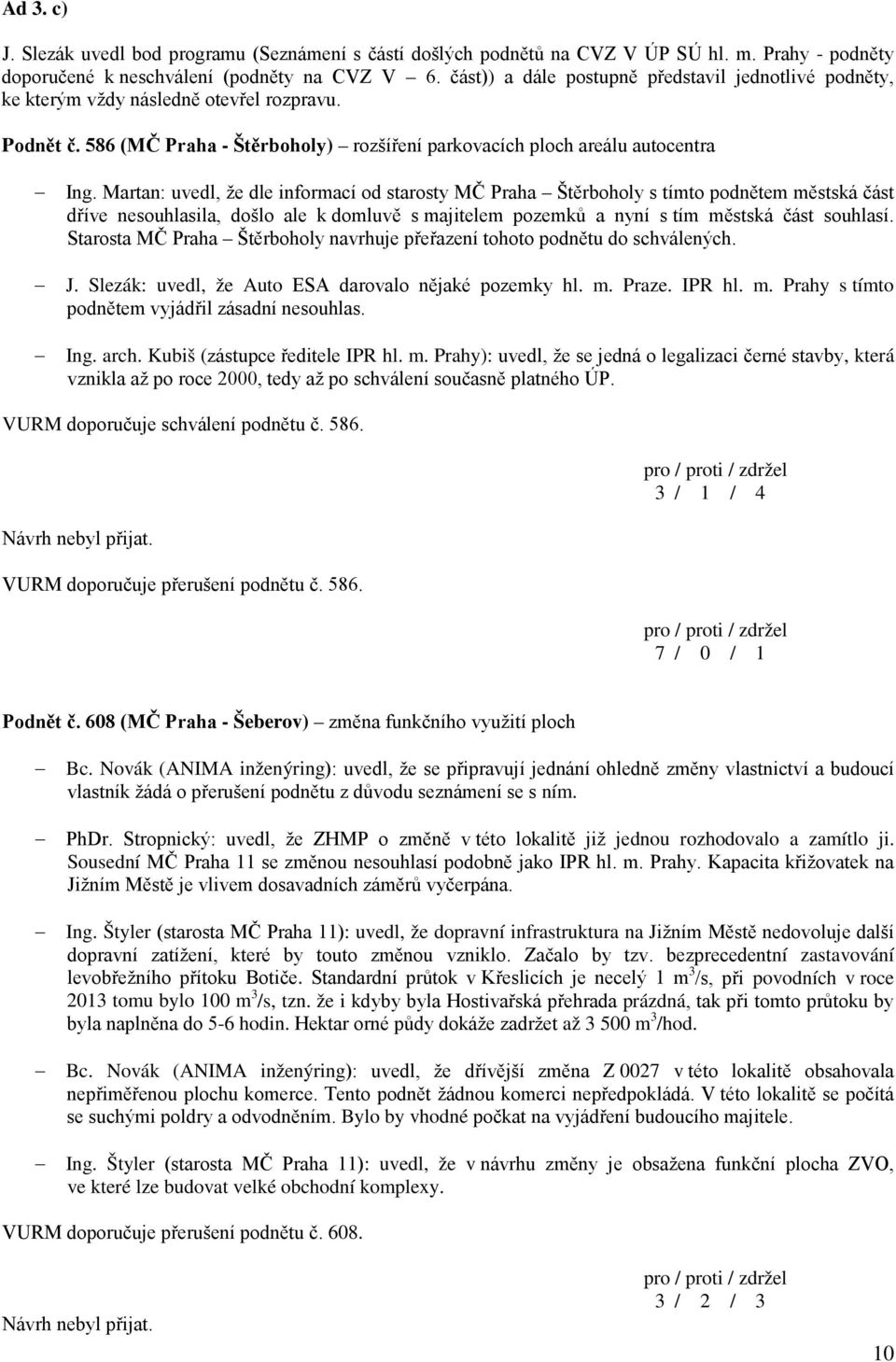 Martan: uvedl, že dle informací od starosty MČ Praha Štěrboholy s tímto podnětem městská část dříve nesouhlasila, došlo ale k domluvě s majitelem pozemků a nyní s tím městská část souhlasí.