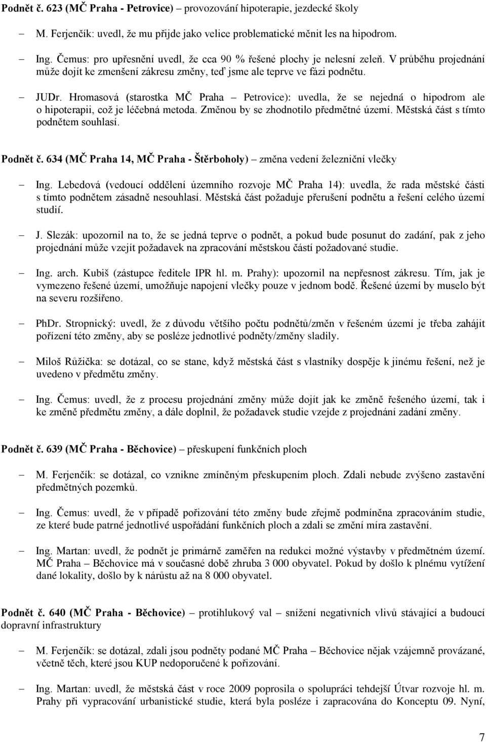 Hromasová (starostka MČ Praha Petrovice): uvedla, že se nejedná o hipodrom ale o hipoterapii, což je léčebná metoda. Změnou by se zhodnotilo předmětné území. Městská část s tímto podnětem souhlasí.