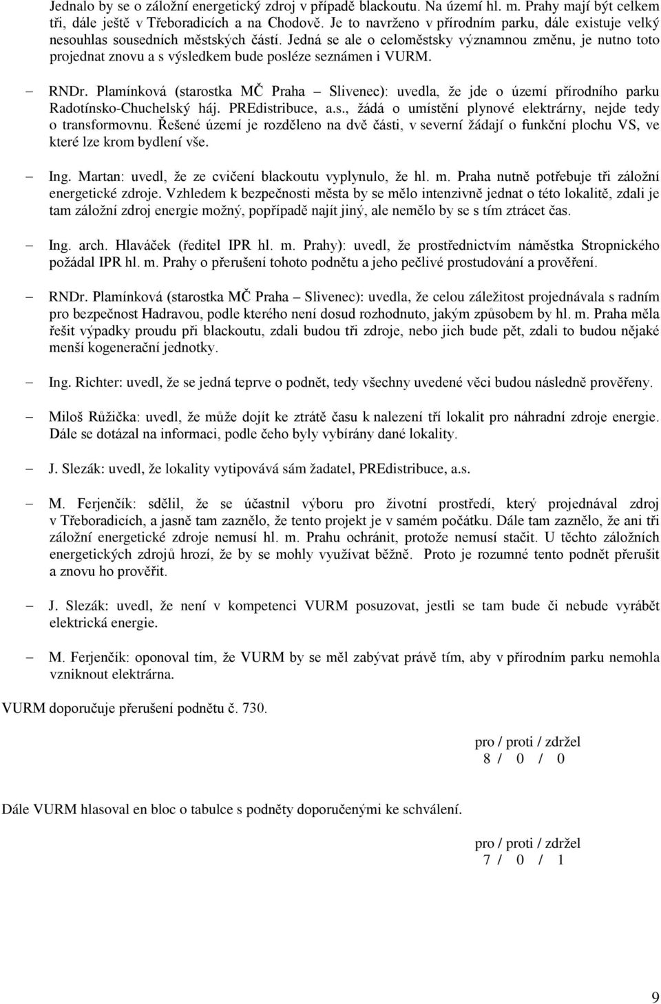 Jedná se ale o celoměstsky významnou změnu, je nutno toto projednat znovu a s výsledkem bude posléze seznámen i VURM. RNDr.