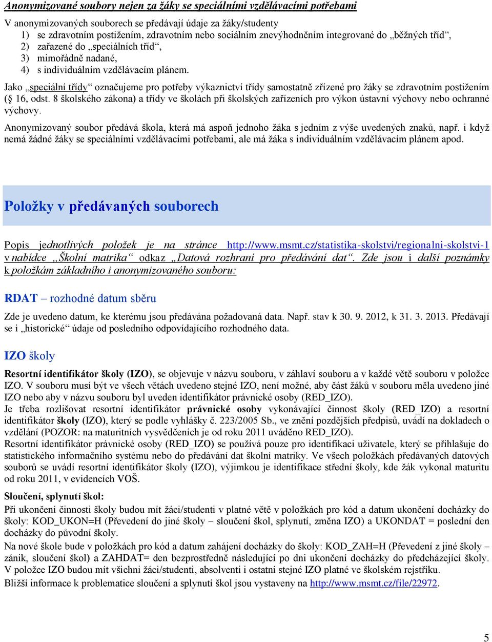 Jako speciální třídy označujeme pro potřeby výkaznictví třídy samostatně zřízené pro žáky se zdravotním postižením ( 16, odst.