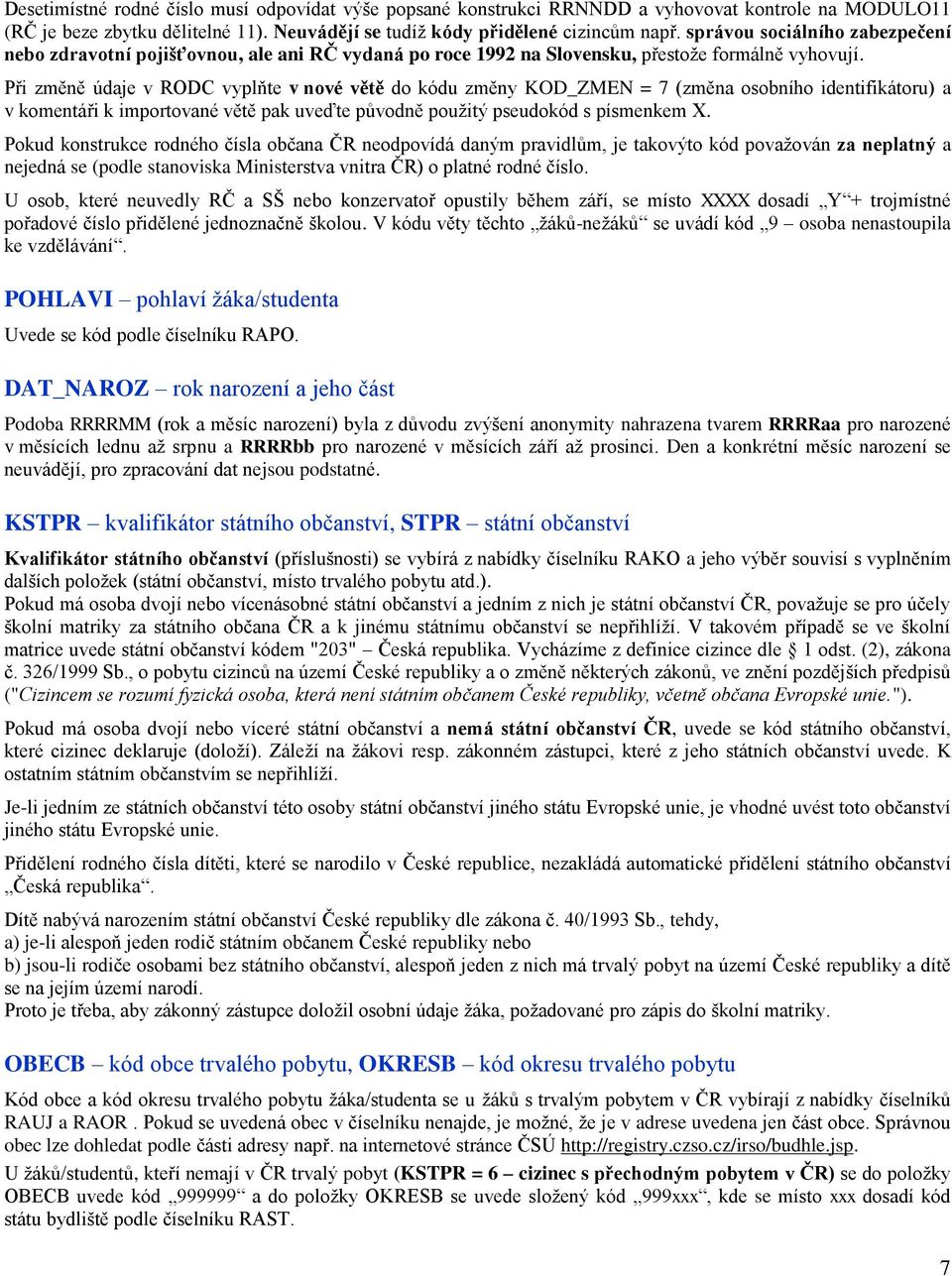 Při změně údaje v RODC vyplňte v nové větě do kódu změny KOD_ZMEN = 7 (změna osobního identifikátoru) a v komentáři k importované větě pak uveďte původně použitý pseudokód s písmenkem X.