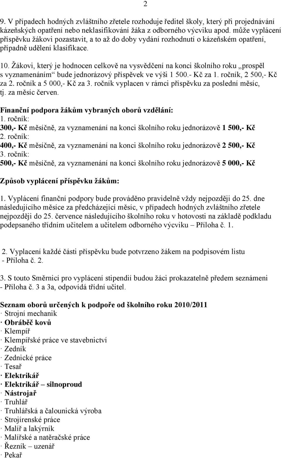 Žákovi, který je hodnocen celkově na vysvědčení na konci školního roku prospěl s vyznamenáním bude jednorázový příspěvek ve výši 1 500.- Kč za 1. ročník, 2 500,- Kč za 2. ročník a 5 000,- Kč za 3.