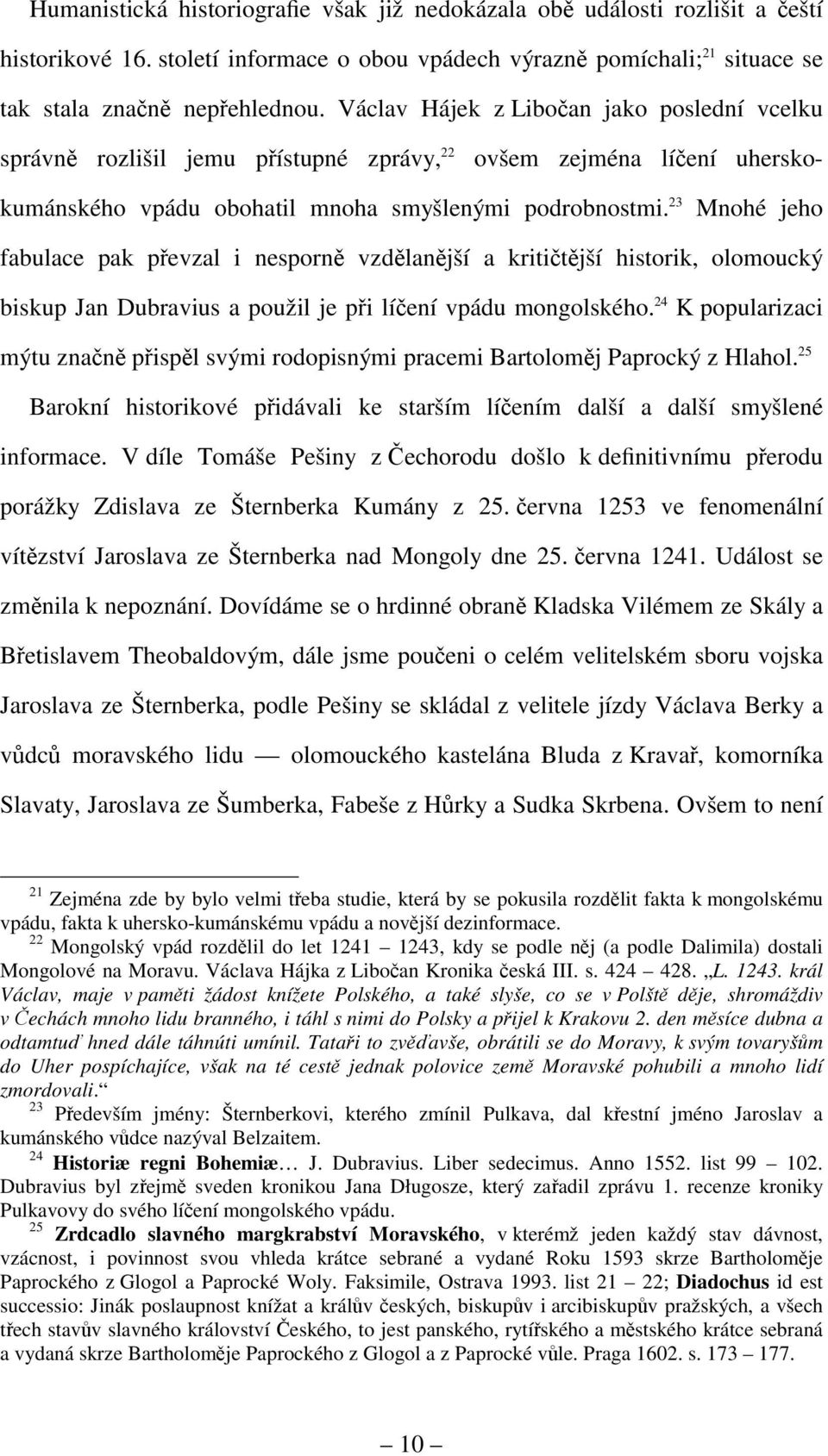 23 Mnohé jeho fabulace pak převzal i nesporně vzdělanější a kritičtější historik, olomoucký biskup Jan Dubravius a použil je při líčení vpádu mongolského.