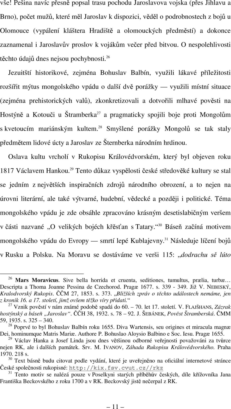 26 Jezuitští historikové, zejména Bohuslav Balbín, využili lákavé příležitosti rozšířit mýtus mongolského vpádu o další dvě porážky využili místní situace (zejména prehistorických valů),