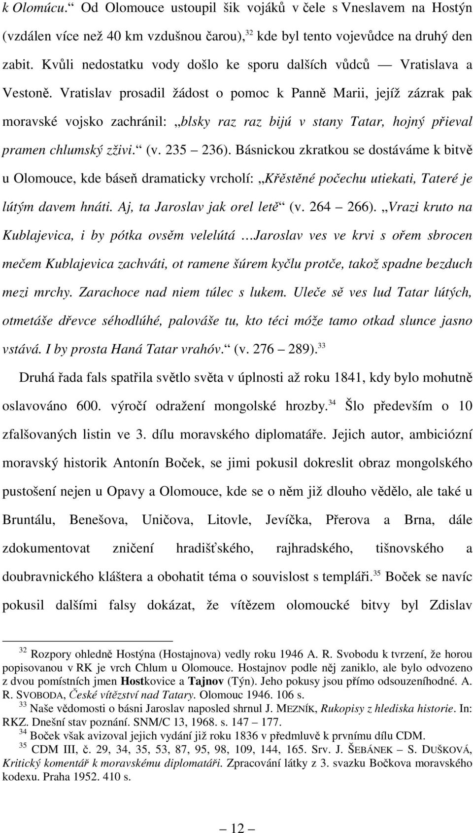 Vratislav prosadil žádost o pomoc k Panně Marii, jejíž zázrak pak moravské vojsko zachránil: blsky raz raz bijú v stany Tatar, hojný přieval pramen chlumský zživi. (v. 235 236).