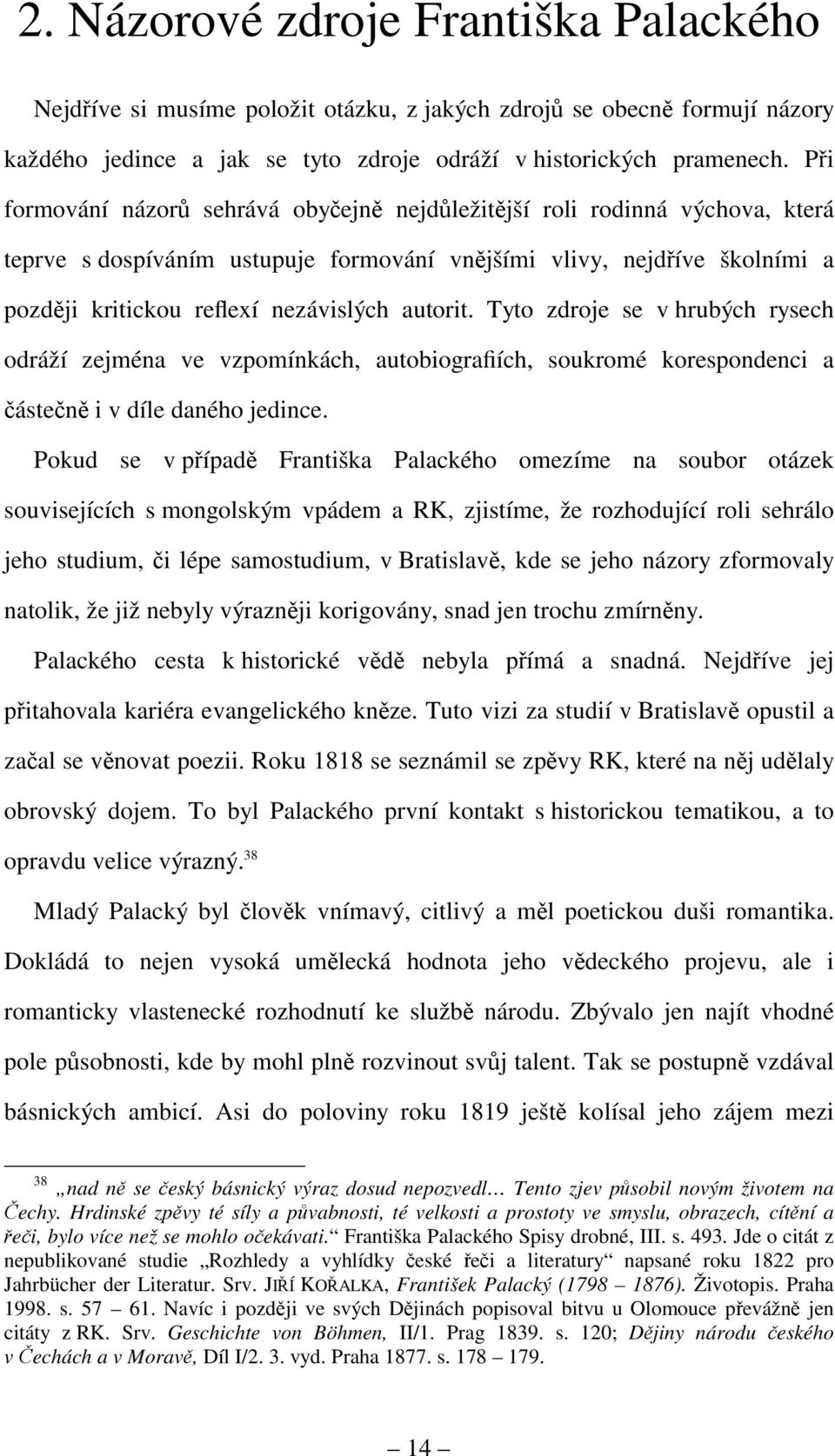 autorit. Tyto zdroje se v hrubých rysech odráží zejména ve vzpomínkách, autobiografiích, soukromé korespondenci a částečně i v díle daného jedince.