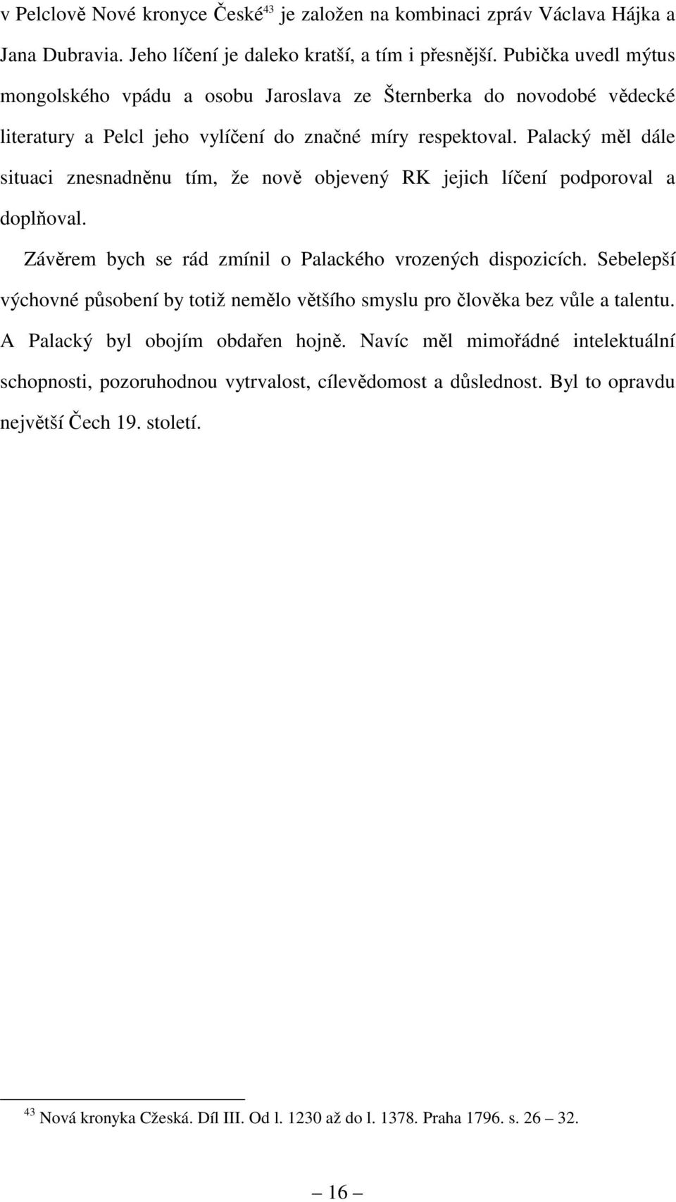 Palacký měl dále situaci znesnadněnu tím, že nově objevený RK jejich líčení podporoval a doplňoval. Závěrem bych se rád zmínil o Palackého vrozených dispozicích.