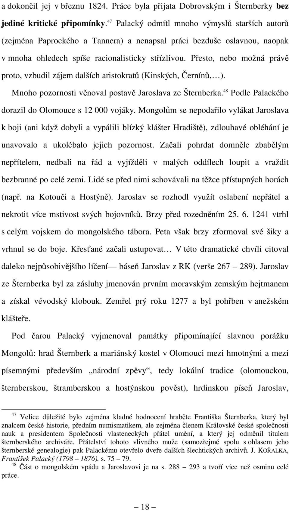 Přesto, nebo možná právě proto, vzbudil zájem dalších aristokratů (Kinských, Černínů, ). Mnoho pozornosti věnoval postavě Jaroslava ze Šternberka.