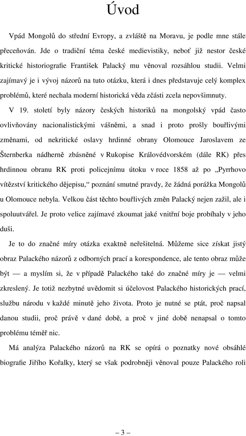 Velmi zajímavý je i vývoj názorů na tuto otázku, která i dnes představuje celý komplex problémů, které nechala moderní historická věda zčásti zcela nepovšimnuty. V 19.