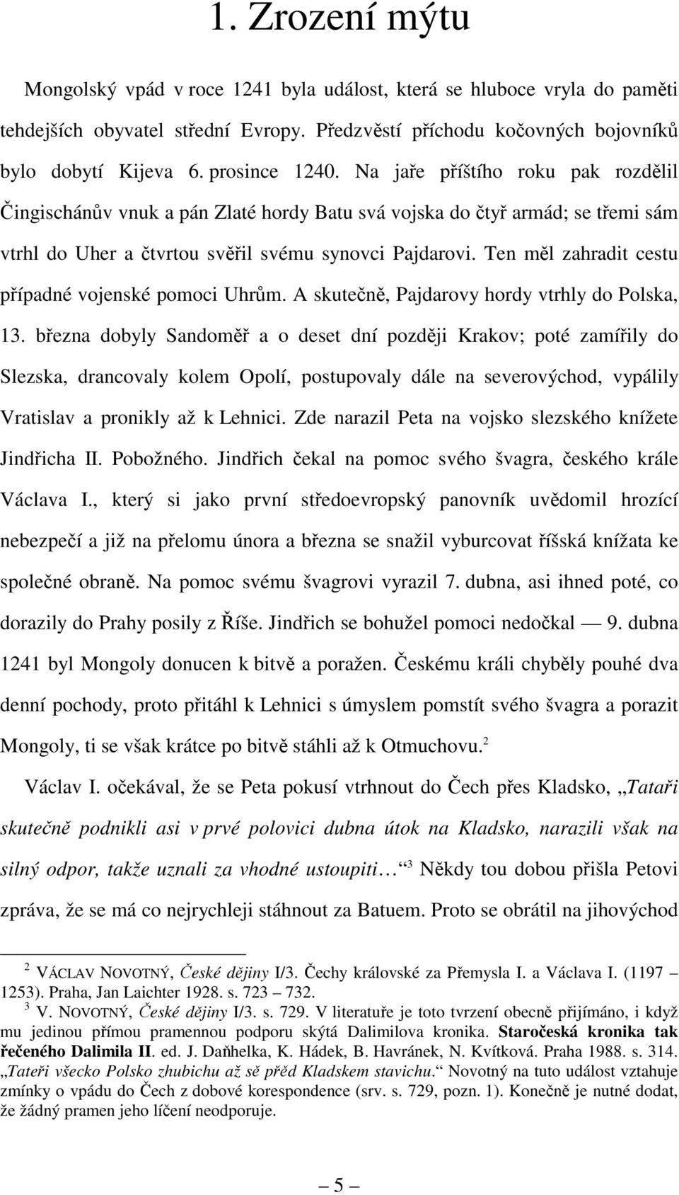 Ten měl zahradit cestu případné vojenské pomoci Uhrům. A skutečně, Pajdarovy hordy vtrhly do Polska, 13.