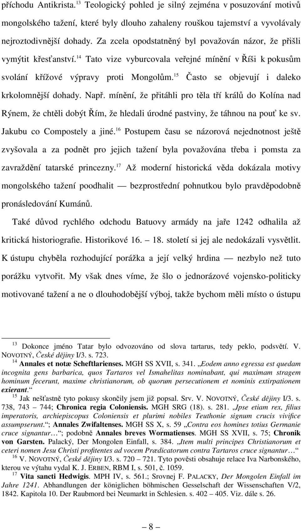 15 Často se objevují i daleko krkolomnější dohady. Např. mínění, že přitáhli pro těla tří králů do Kolína nad Rýnem, že chtěli dobýt Řím, že hledali úrodné pastviny, že táhnou na pouť ke sv.