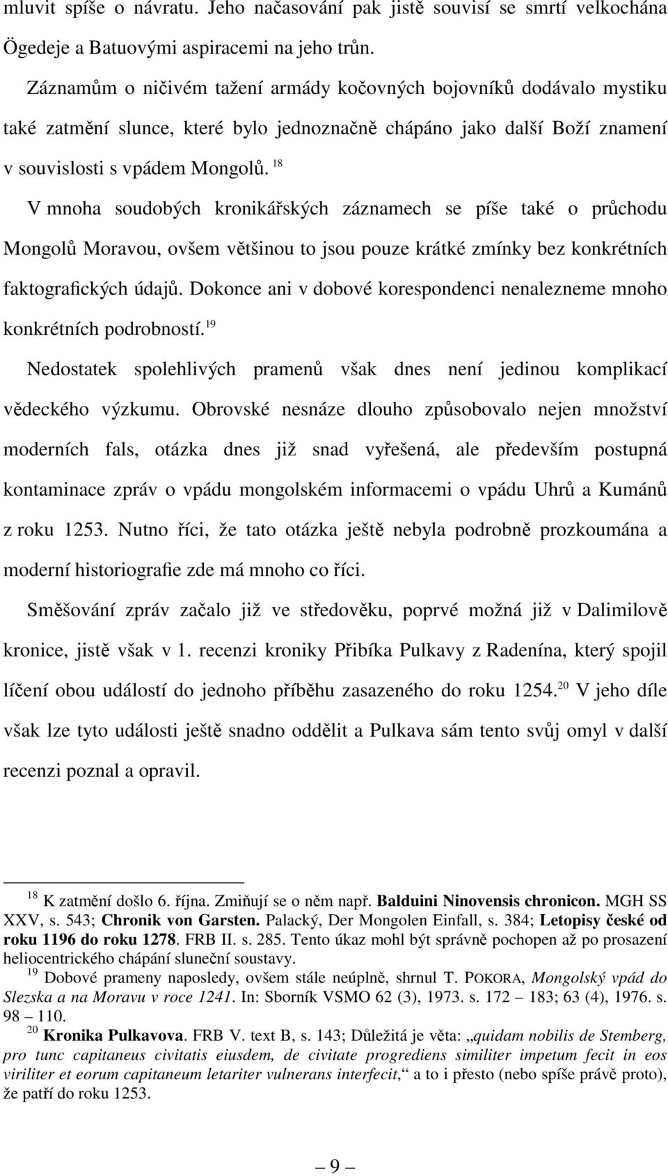 18 V mnoha soudobých kronikářských záznamech se píše také o průchodu Mongolů Moravou, ovšem většinou to jsou pouze krátké zmínky bez konkrétních faktografických údajů.