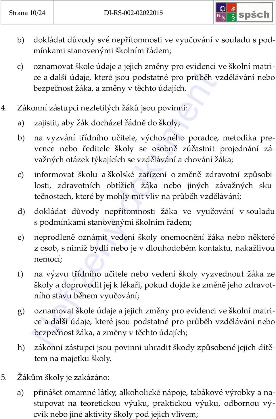 Zákonní zástupci nezletilých žáků jsou povinni: a) zajistit, aby žák docházel řádně do školy; b) na vyzvání třídního učitele, výchovného poradce, metodika prevence nebo ředitele školy se osobně