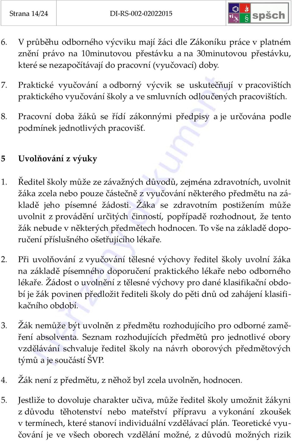 Praktické vyučování a odborný výcvik se uskutečňují v pracovištích praktického vyučování školy a ve smluvních odloučených pracovištích. 8.