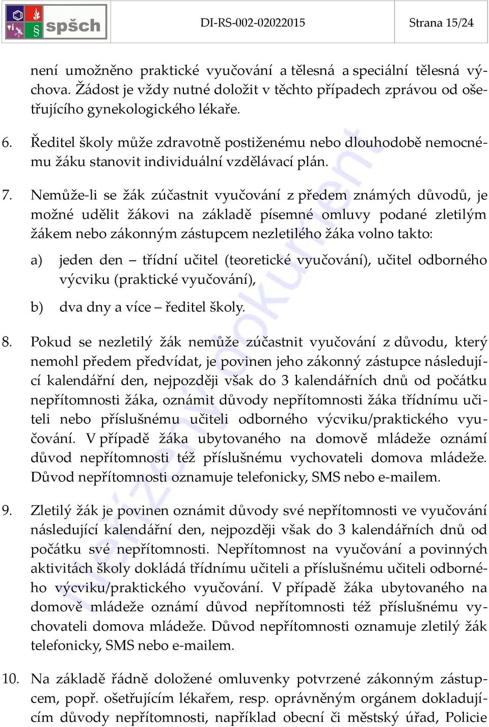 Nemůže-li se žák zúčastnit vyučování z předem známých důvodů, je možné udělit žákovi na základě písemné omluvy podané zletilým žákem nebo zákonným zástupcem nezletilého žáka volno takto: a) jeden den