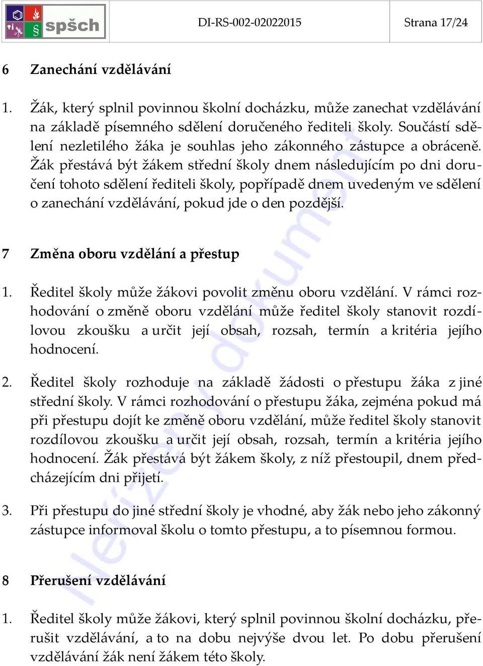 Žák přestává být žákem střední školy dnem následujícím po dni doručení tohoto sdělení řediteli školy, popřípadě dnem uvedeným ve sdělení o zanechání vzdělávání, pokud jde o den pozdější.