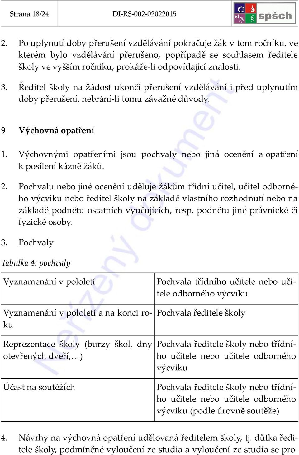 Ředitel školy na žádost ukončí přerušení vzdělávání i před uplynutím doby přerušení, nebrání-li tomu závažné důvody. 9 Výchovná opatření 1.