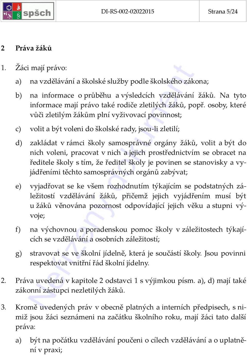 osoby, které vůči zletilým žákům plní vyživovací povinnost; c) volit a být voleni do školské rady, jsou-li zletilí; d) zakládat v rámci školy samosprávné orgány žáků, volit a být do nich voleni,