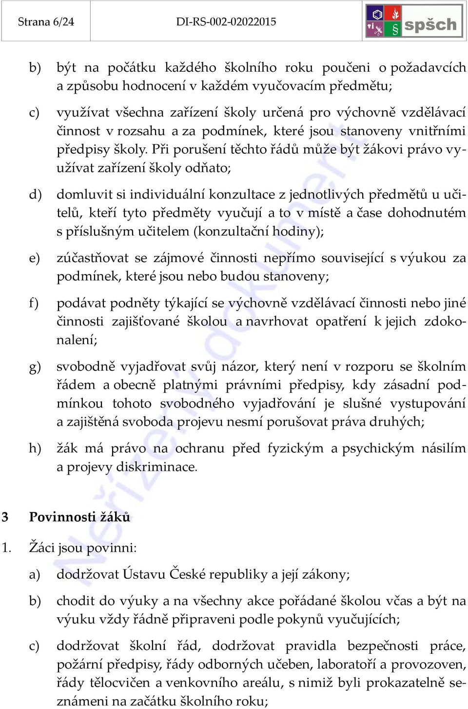 Při porušení těchto řádů může být žákovi právo využívat zařízení školy odňato; d) domluvit si individuální konzultace z jednotlivých předmětů u učitelů, kteří tyto předměty vyučují a to v místě a