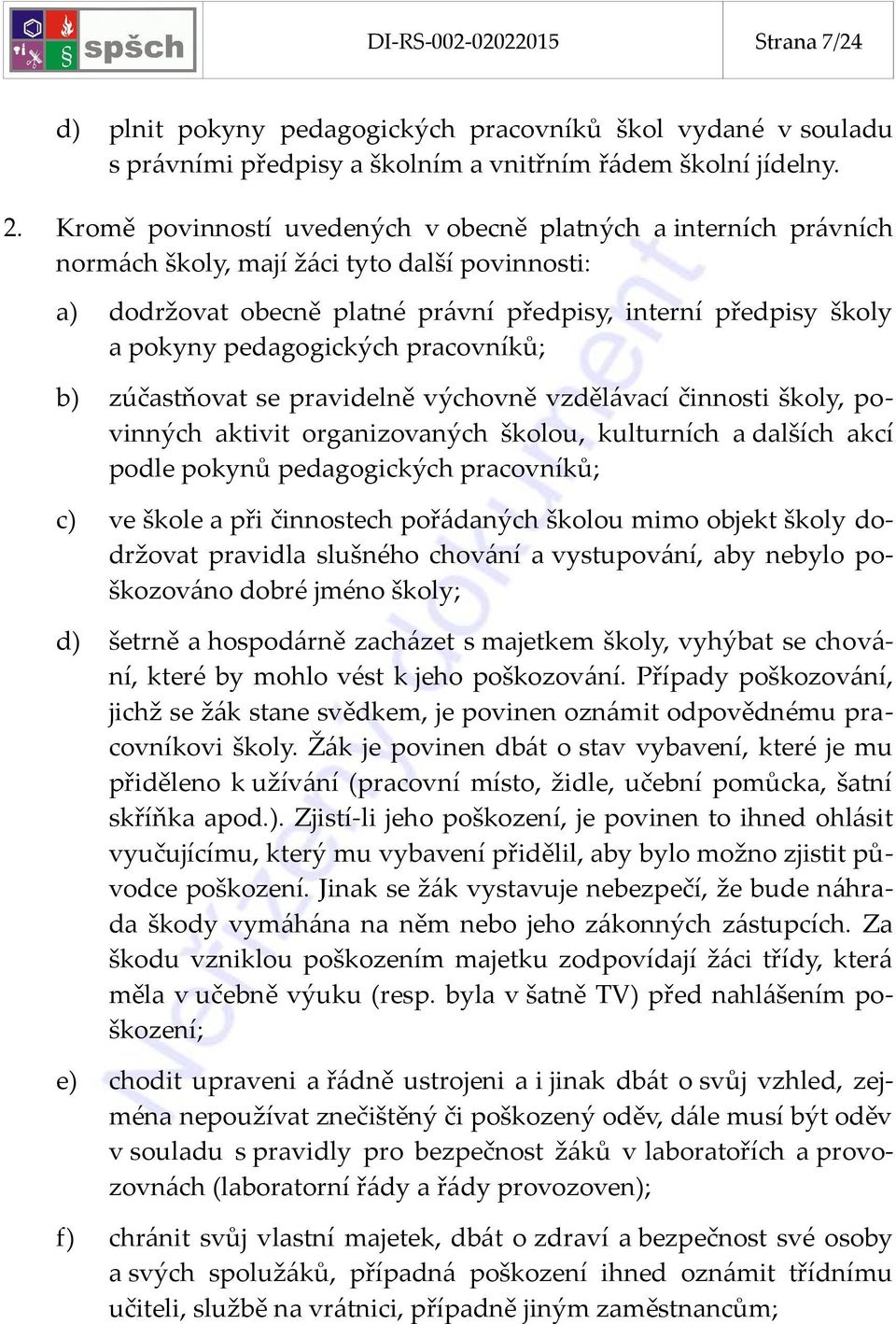 pedagogických pracovníků; b) zúčastňovat se pravidelně výchovně vzdělávací činnosti školy, povinných aktivit organizovaných školou, kulturních a dalších akcí podle pokynů pedagogických pracovníků; c)