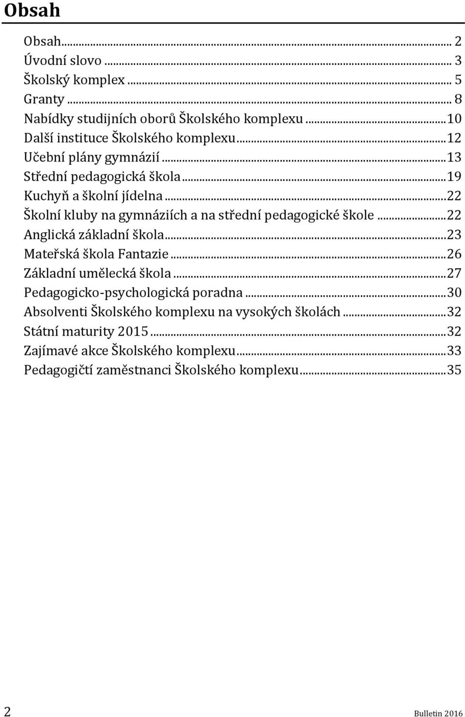 .. 22 Anglická základní škola... 23 Mateřská škola Fantazie... 26 Základní umělecká škola... 27 Pedagogicko-psychologická poradna.