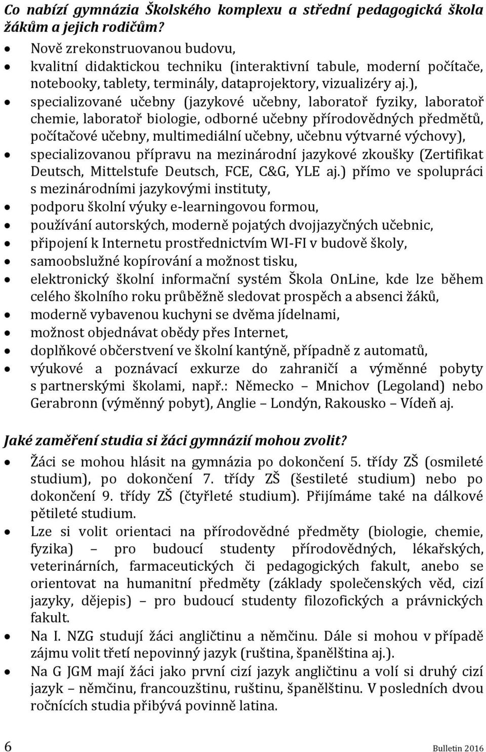 ), specializované učebny (jazykové učebny, laboratoř fyziky, laboratoř chemie, laboratoř biologie, odborné učebny přírodovědných předmětů, počítačové učebny, multimediální učebny, učebnu výtvarné