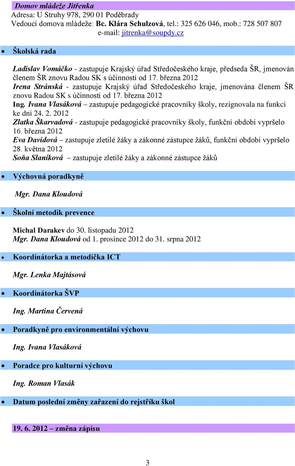 března 2012 Irena Stránská - zastupuje Krajský úřad Středočeského kraje, jmenována členem ŠR znovu Radou SK s účinností od 17. března 2012 Ing.