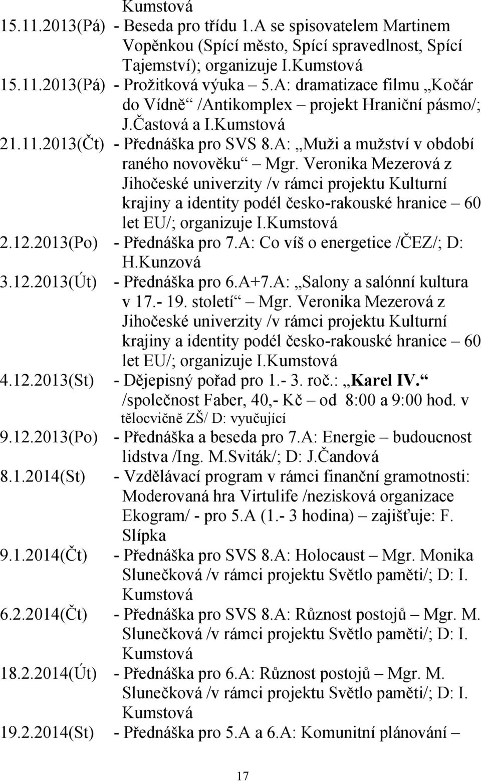 Veronika Mezerová z Jihočeské univerzity /v rámci projektu Kulturní krajiny a identity podél česko-rakouské hranice 60 let EU/; organizuje I.Kumstová 2.12.2013(Po) - Přednáška pro 7.