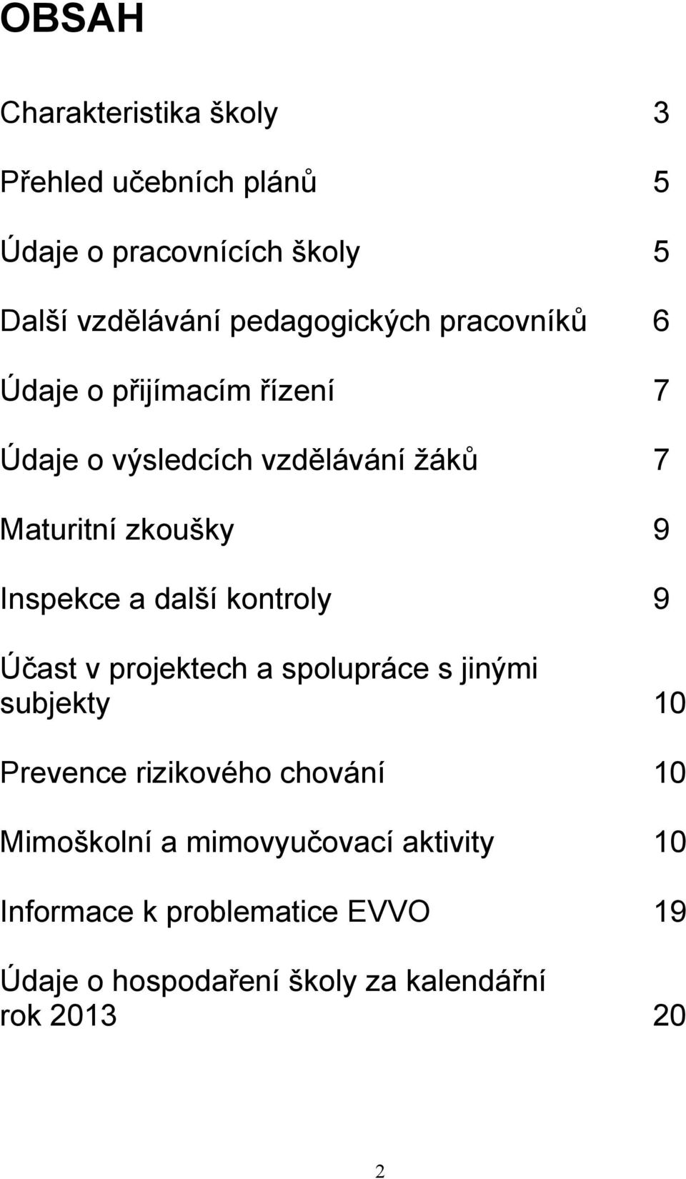 Inspekce a další kontroly 9 Účast v projektech a spolupráce s jinými subjekty 10 Prevence rizikového chování 10