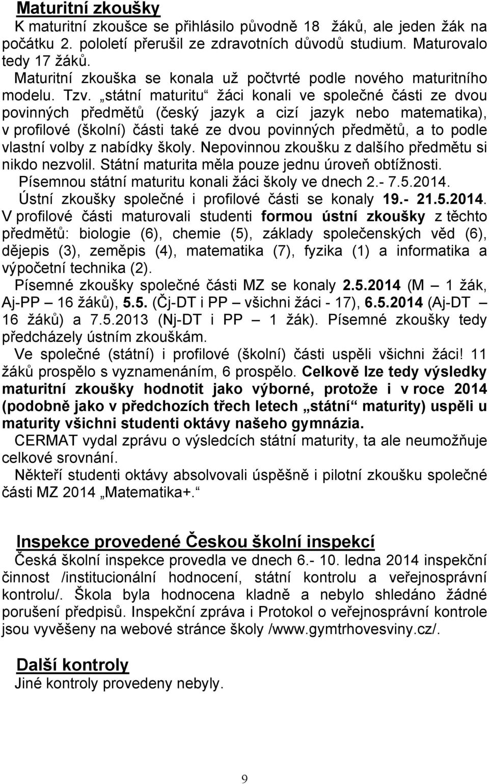 státní maturitu žáci konali ve společné části ze dvou povinných předmětů (český jazyk a cizí jazyk nebo matematika), v profilové (školní) části také ze dvou povinných předmětů, a to podle vlastní