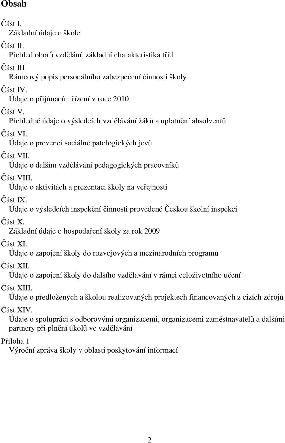 Údaje o dalším vzdělávání pedagogických pracovníků Část VIII. Údaje o aktivitách a prezentaci školy na veřejnosti Část IX.