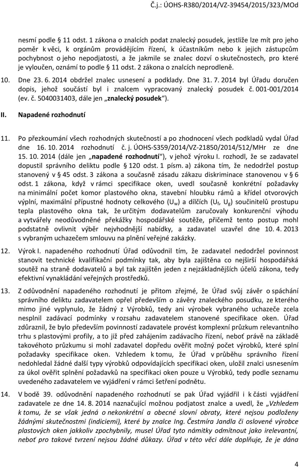 skutečnstech, pr které je vylučen, známí t pdle 11 dst. 2 zákna znalcích neprdleně. 10. Dne 23. 6. 2014 bdržel znalec usnesení a pdklady. Dne 31. 7.