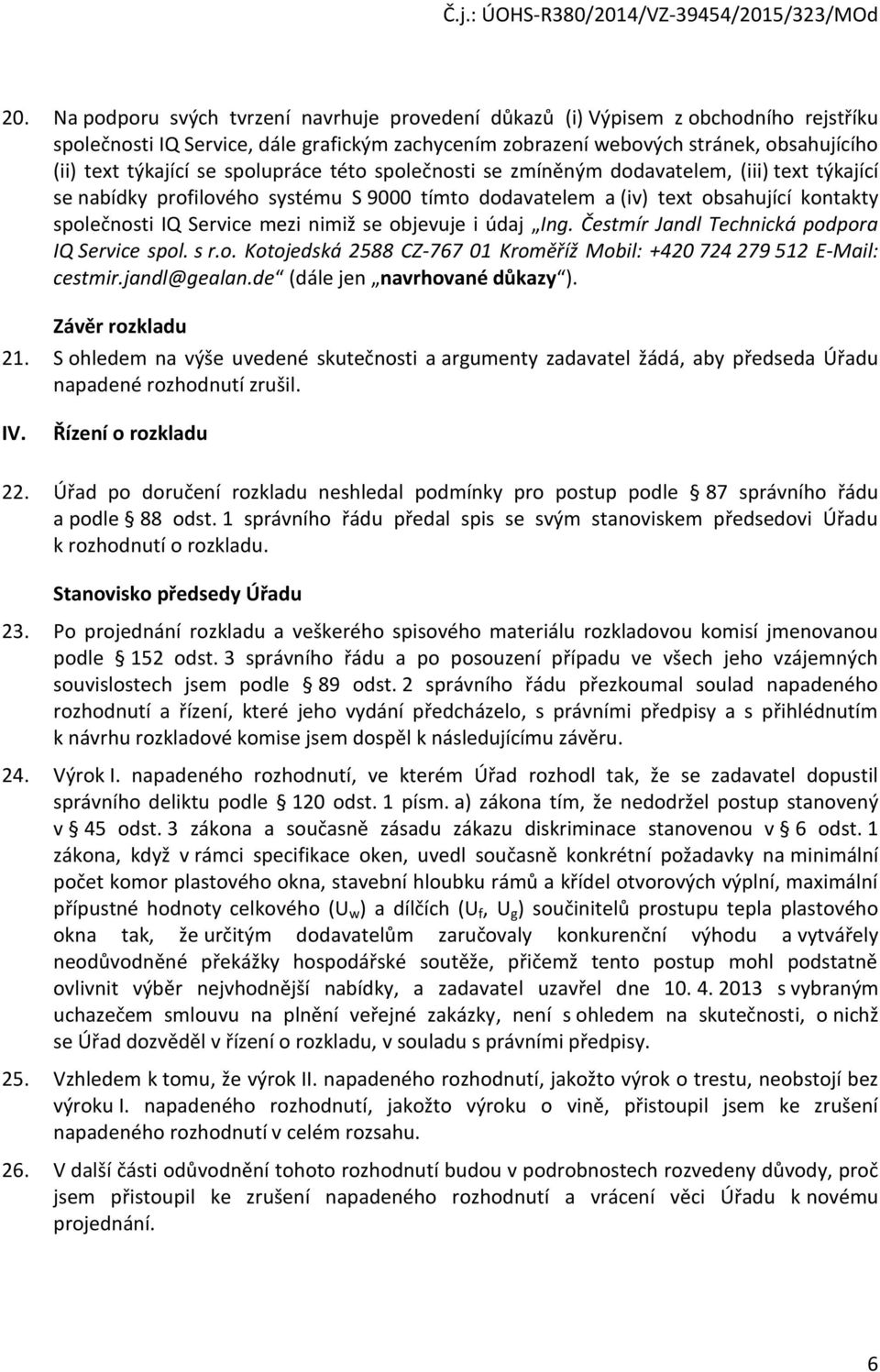 Ing. Čestmír Jandl Technická pdpra IQ Service spl. s r.. Ktjedská 2588 CZ-767 01 Krměříž Mbil: +420 724 279 512 E-Mail: cestmir.jandl@gealan.de (dále jen navrhvané důkazy ). Závěr rzkladu 21.