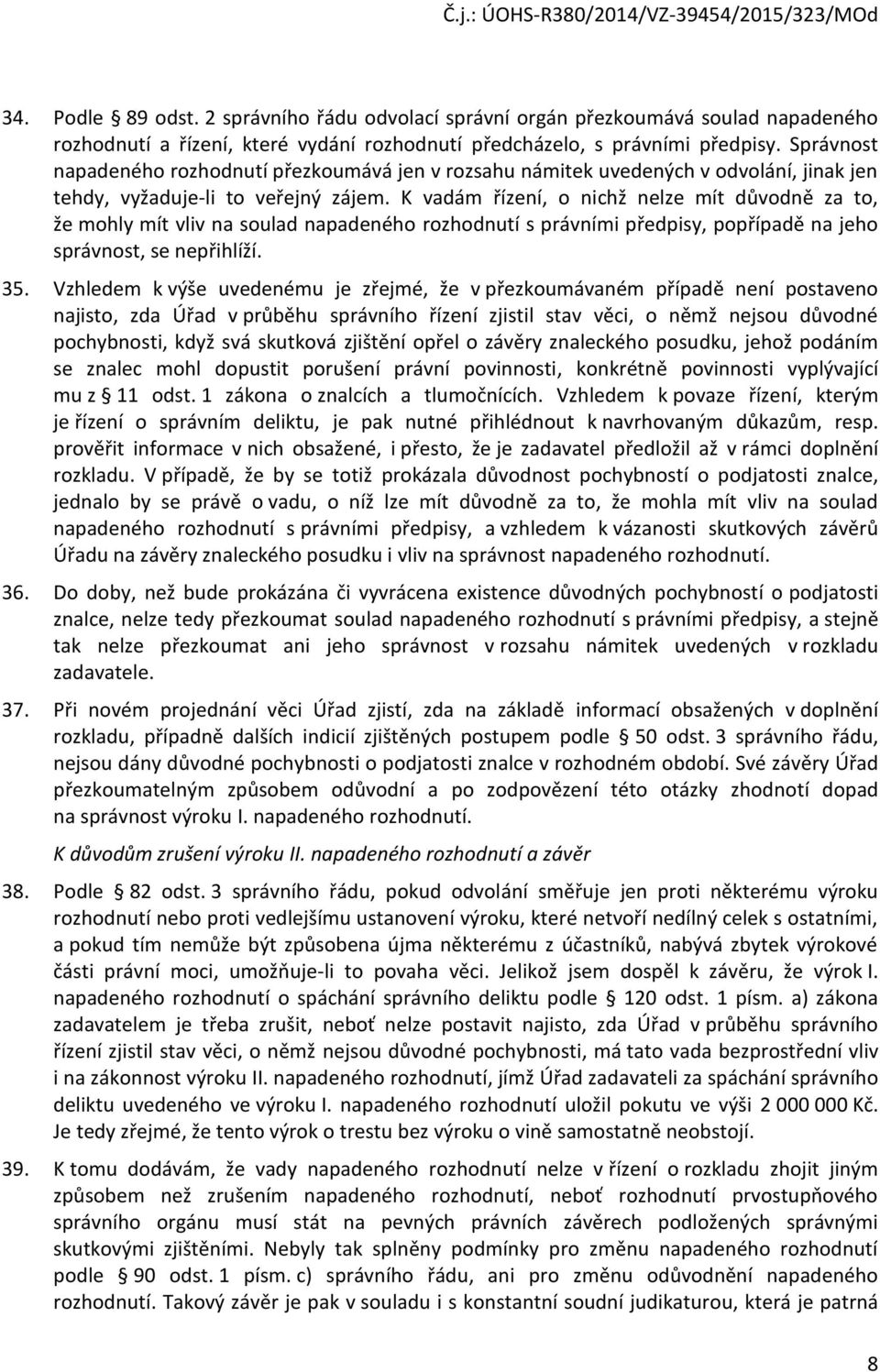 K vadám řízení, nichž nelze mít důvdně za t, že mhly mít vliv na sulad napadenéh rzhdnutí s právními předpisy, ppřípadě na jeh správnst, se nepřihlíží. 35.