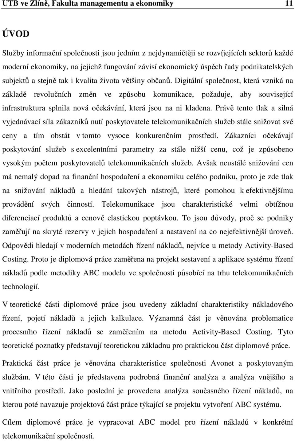 Digitální společnost, která vzniká na základě revolučních změn ve způsobu komunikace, požaduje, aby související infrastruktura splnila nová očekávání, která jsou na ni kladena.