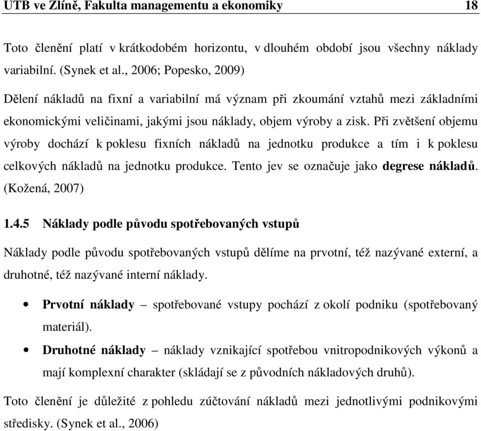 Při zvětšení objemu výroby dochází k poklesu fixních nákladů na jednotku produkce a tím i k poklesu celkových nákladů na jednotku produkce. Tento jev se označuje jako degrese nákladů.