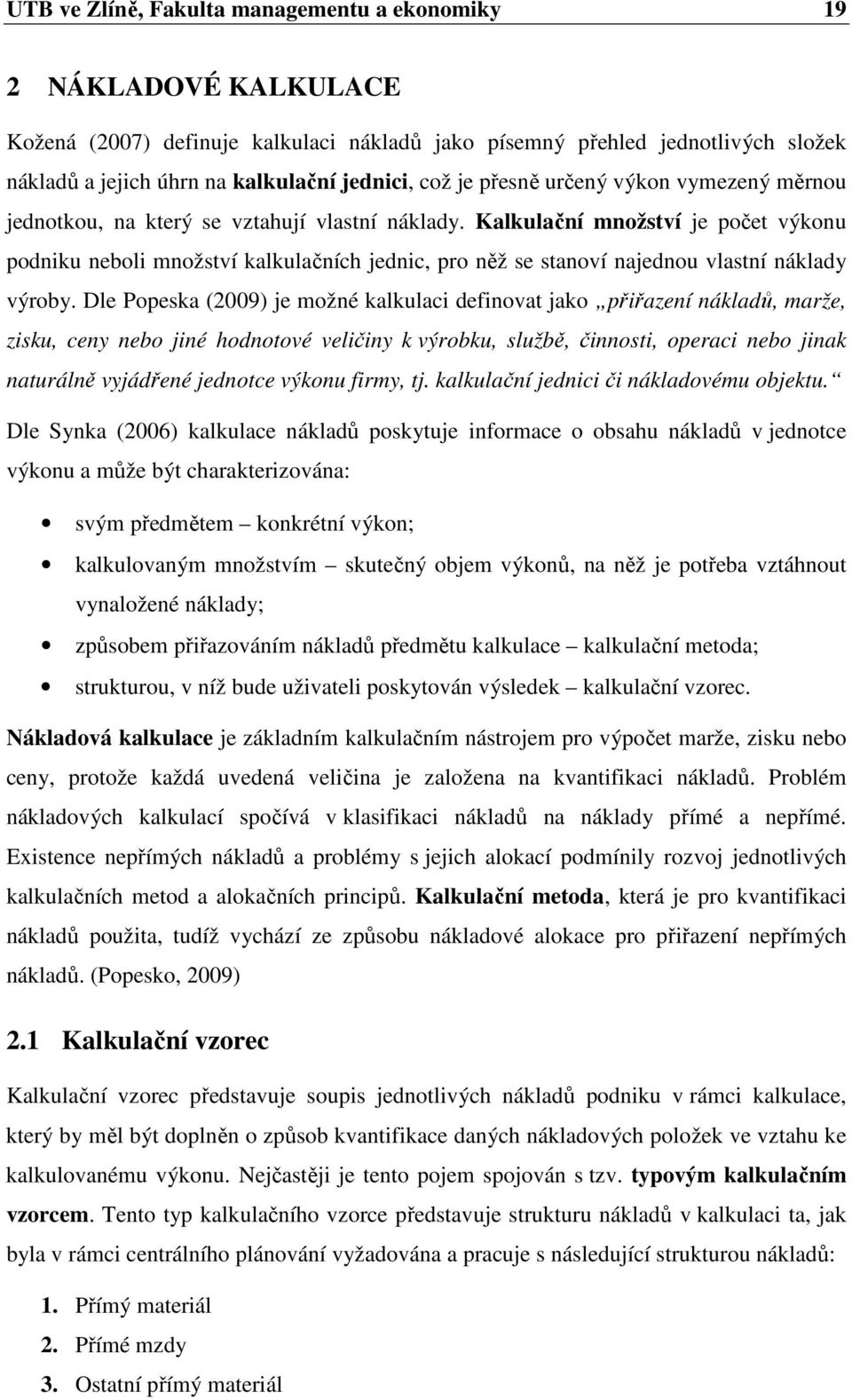 Kalkulační množství je počet výkonu podniku neboli množství kalkulačních jednic, pro něž se stanoví najednou vlastní náklady výroby.