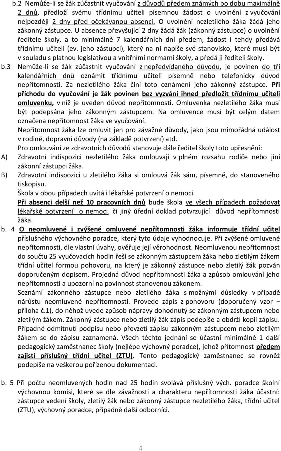 U absence převyšující 2 dny žádá žák (zákonný zástupce) o uvolnění ředitele školy, a to minimálně 7 kalendářních dní předem, žádost i tehdy předává třídnímu učiteli (ev.