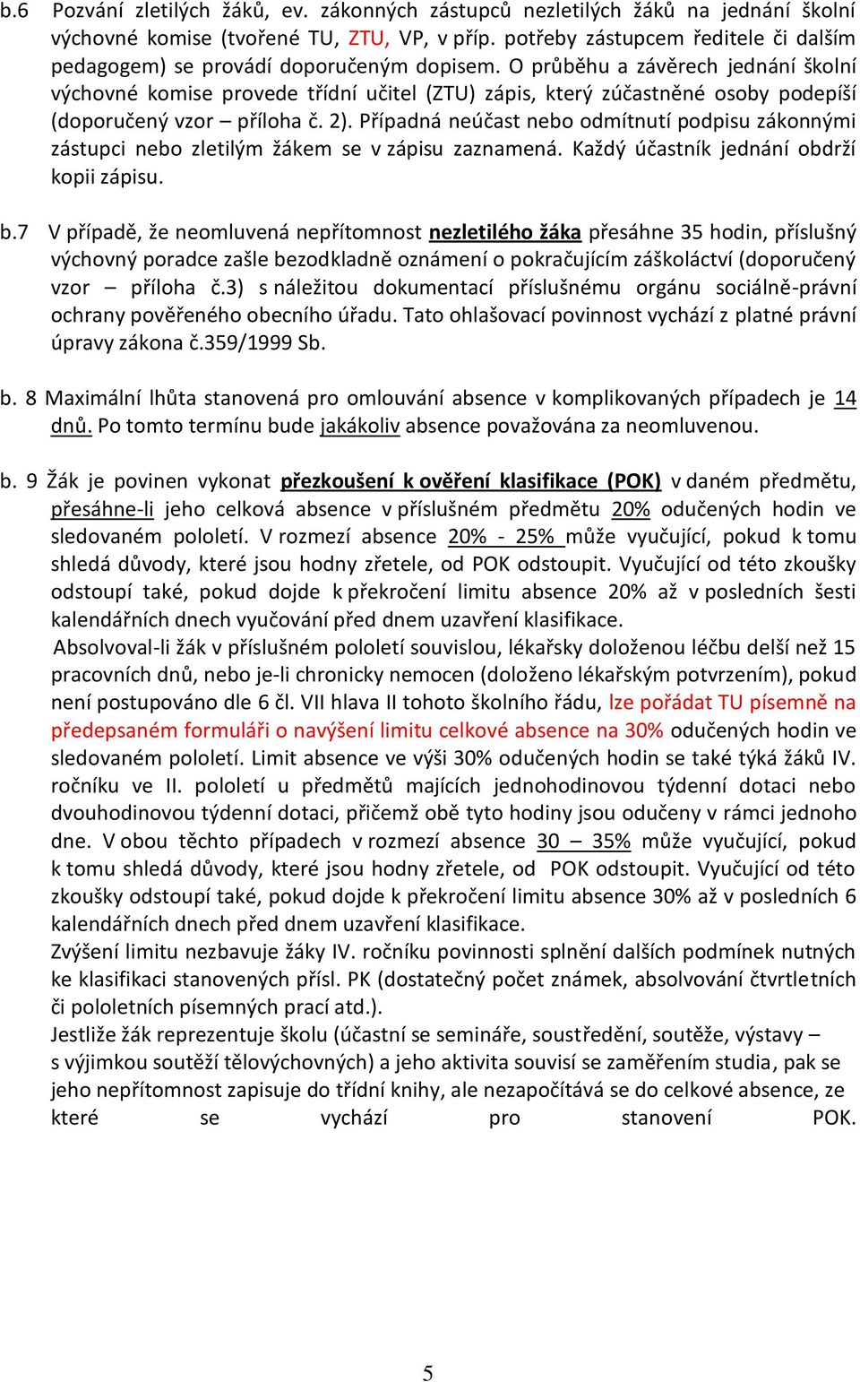 O průběhu a závěrech jednání školní výchovné komise provede třídní učitel (ZTU) zápis, který zúčastněné osoby podepíší (doporučený vzor příloha č. 2).