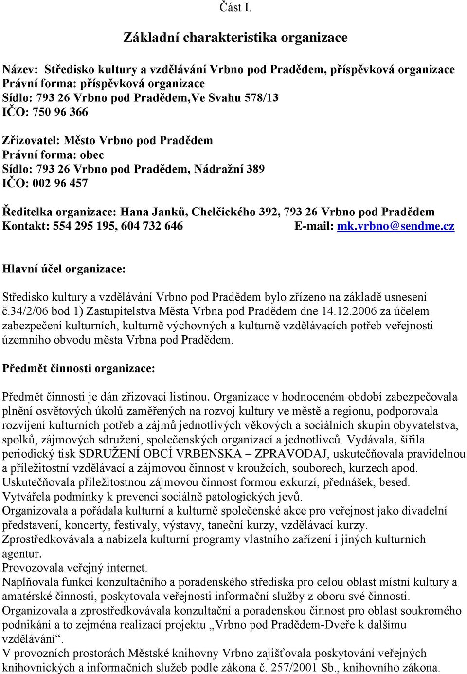 578/13 IČO: 750 96 366 Zřizovatel: Město Vrbno pod Pradědem Právní forma: obec Sídlo: 793 6 Vrbno pod Pradědem, Nádraţní 389 IČO: 00 96 457 Ředitelka organizace: Hana Janků, Chelčického 39, 793 6