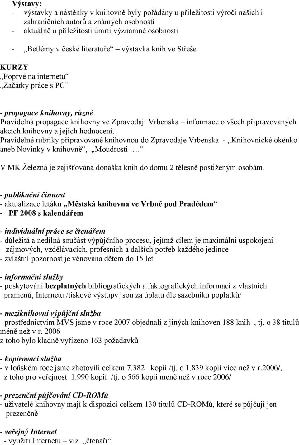 akcích knihovny a jejich hodnocení. Pravidelné rubriky připravované knihovnou do Zpravodaje Vrbenska - Knihovnické okénko aneb Novinky v knihovně, Moudrosti.