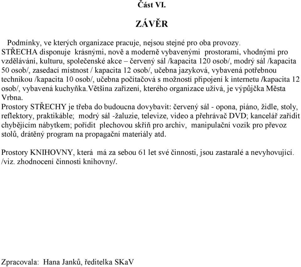 kapacita 1 osob/, učebna jazyková, vybavená potřebnou technikou /kapacita 10 osob/, učebna počítačová s moţností připojení k internetu /kapacita 1 osob/, vybavená kuchyňka.