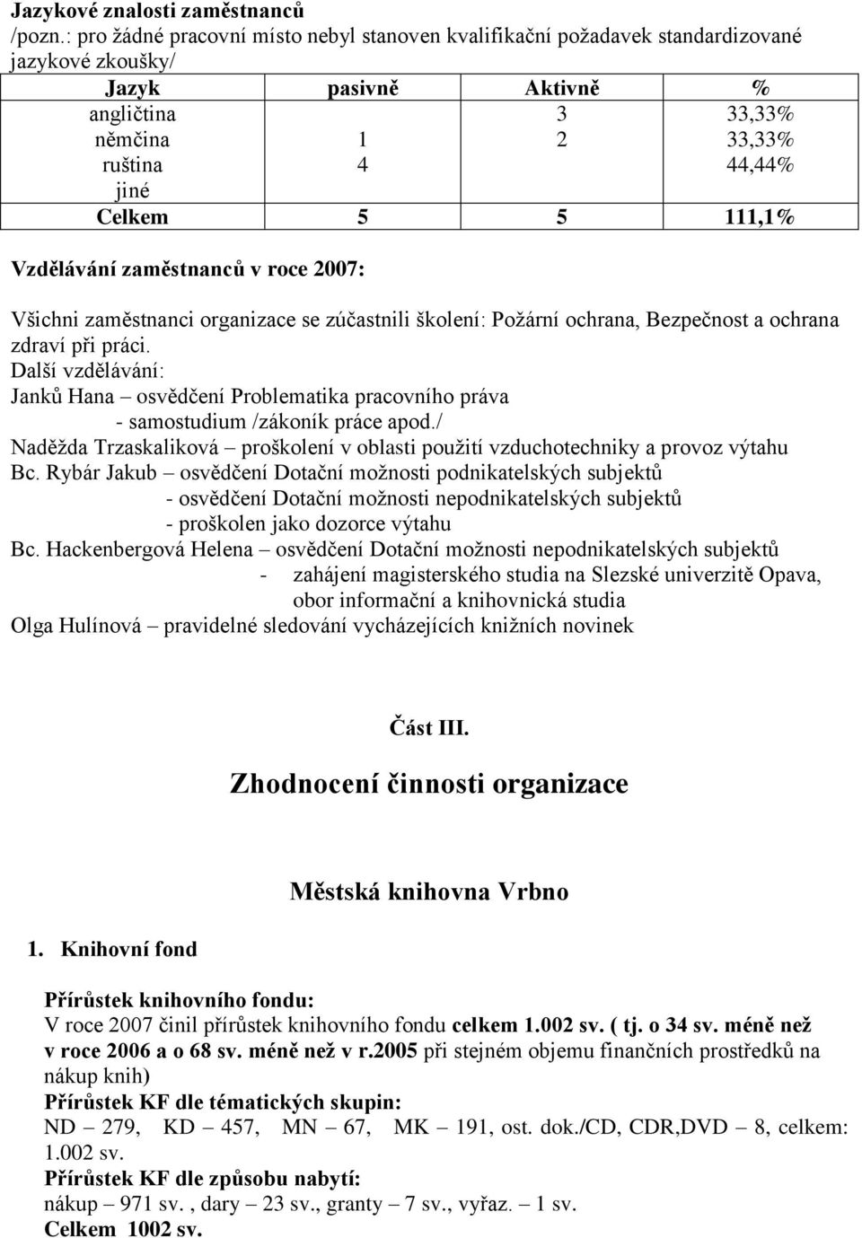 Vzdělávání zaměstnanců v roce 007: Všichni zaměstnanci organizace se zúčastnili školení: Poţární ochrana, Bezpečnost a ochrana zdraví při práci.