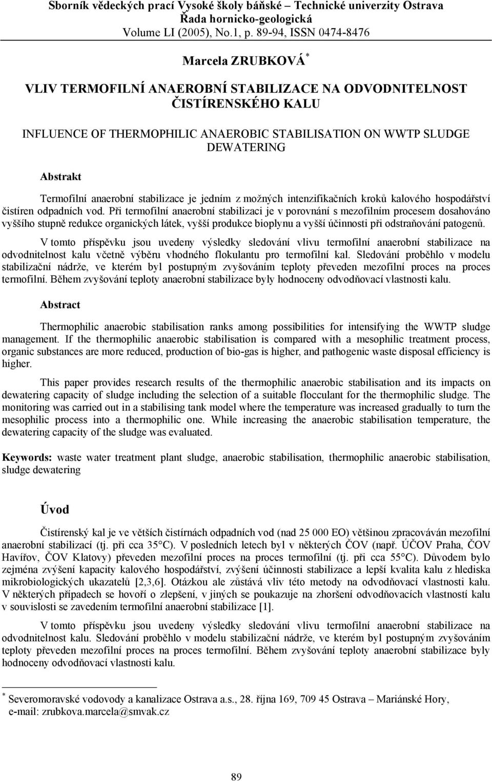 Abstrakt Termofilní anaerobní stabilizace je jedním z možných intenzifikačních kroků kalového hospodářství čistíren odpadních vod.