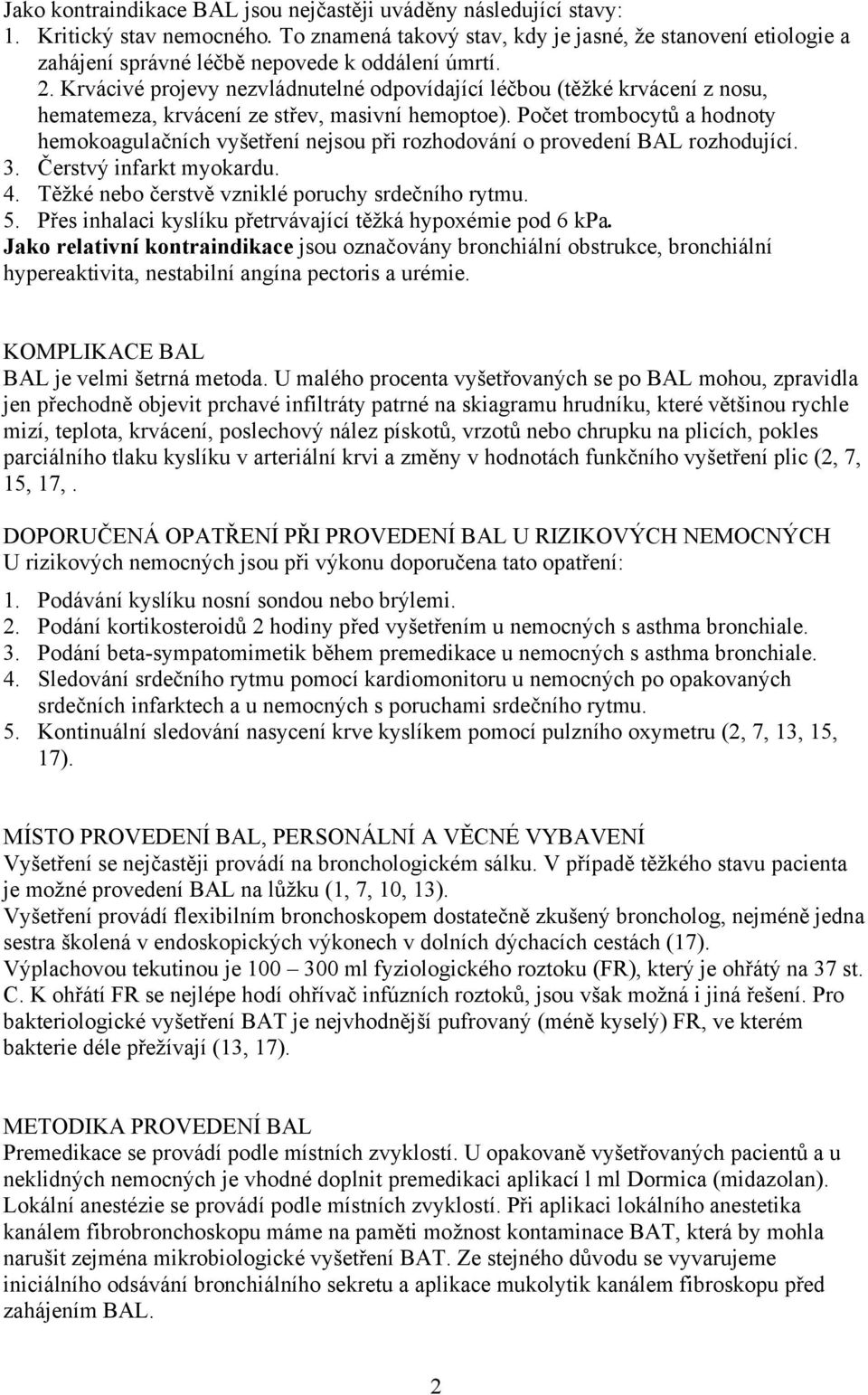 Krvácivé projevy nezvládnutelné odpovídající léčbou (těžké krvácení z nosu, hematemeza, krvácení ze střev, masivní hemoptoe).