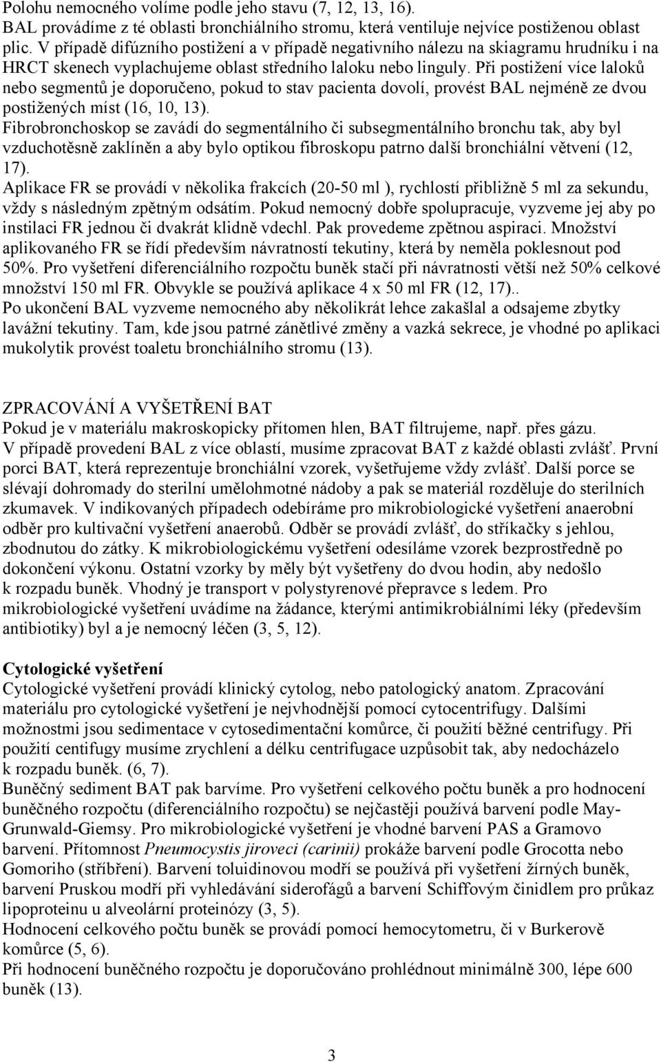 Při postižení více laloků nebo segmentů je doporučeno, pokud to stav pacienta dovolí, provést BAL nejméně ze dvou postižených míst (16, 10, 13).